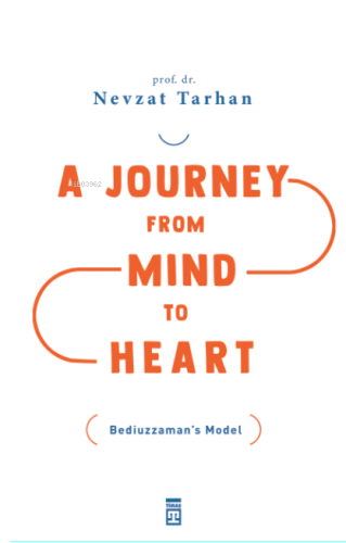 A Journey from Mind to Heart Bediuzzaman's Model (Akıldan Kalbe Yolcul