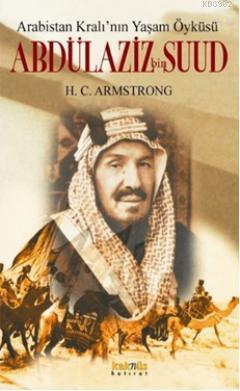 Abdülaziz bin Suud; Arabistan Kralı'nın Yaşam Öyküsü | benlikitap.com