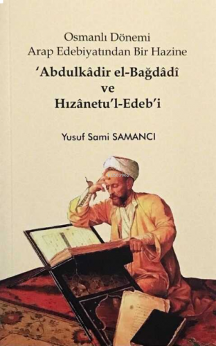 Abdulkadir el Bagdadi ve Hızanetu'l-Edeb'i;Osmanli Dönemi Arap Edebiya