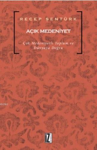 Açık Medeniyet; Çok Medeniyetli Toplum ve Dünyaya Doğru | benlikitap.c