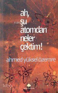 Ah Şu Atomdan Neler Çektim | benlikitap.com