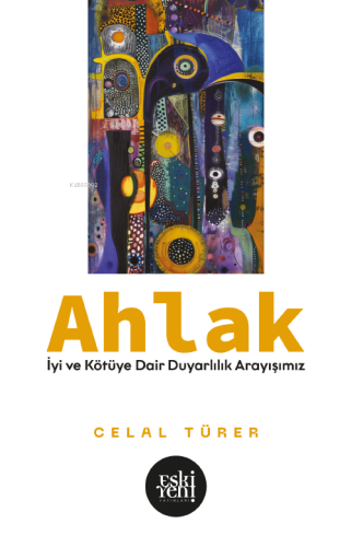 Ahlak; İyi ve Kötü’ye Dair Duyarlılık Arayışımız | benlikitap.com