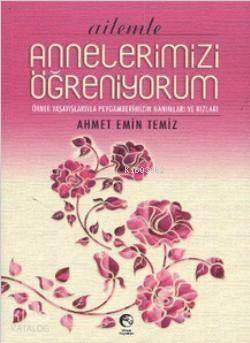 Ailemle Annelerimizi Öğreniyorum; Örnek Yaşayışlarıyla Peygamberimizin