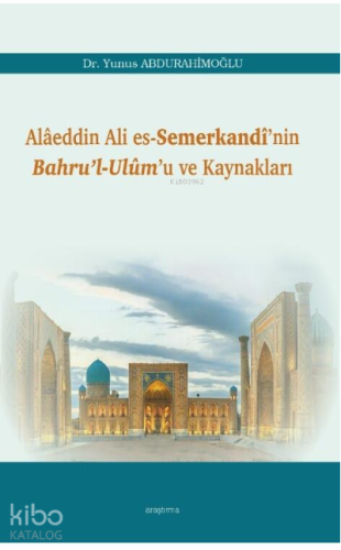 Alâeddin Ali es-Semerkandî’nin Bahru’l-Ulûm’u ve Kaynakları | benlikit