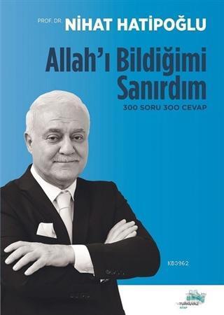 Allah'ı Bildiğimi Sanırdım; 300 Soru 300 Cevap | benlikitap.com