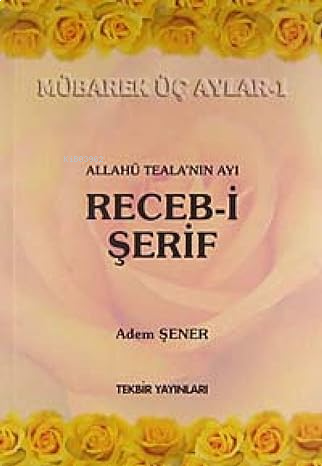 Allahü Tela'nın Ayı Receb-i Şerif - Mübarek Üç Aylar -1 | benlikitap.c