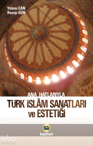 Ana Hatlarıyla Türk İslam Sanatları ve Estetiği | benlikitap.com