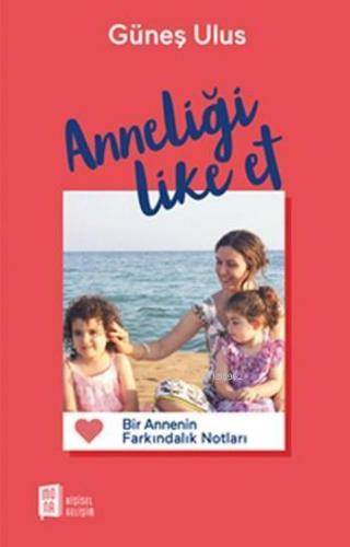 Anneliği Like Et; Bir Annenin Farkındalık Notları | benlikitap.com