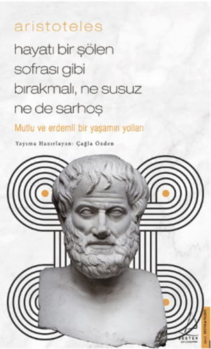 Aristoteles / Hayatı Bir Şölen Sofrası Gibi Bırakmalı, Ne Susuz Ne de 