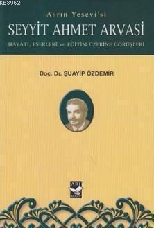 Asrın Yesevi'siSeyyit Ahmet Arvasi; Hayatı, Eserleri ve Eğitim Üzerine