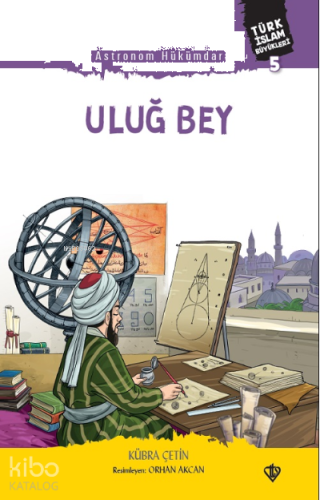 Astronom Hükümdar Uluğ Bey ;Türk İslam Büyükleri 5 | benlikitap.com