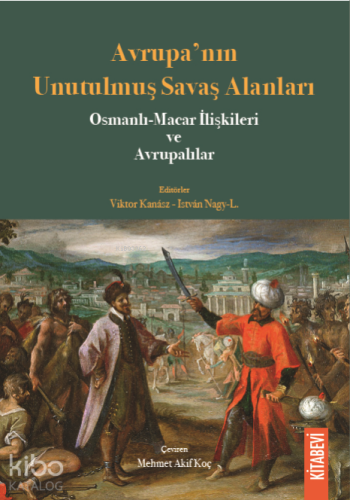 Avrupa’nın Unutulmuş Savaş Alanları; Osmanlı-Macar İlişkileri ve Avrup