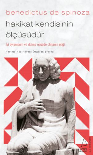 Benedictus de Spinoza-Hakikat Kendisinin Ölçüsüdür;İyi Eylemenin ve Da