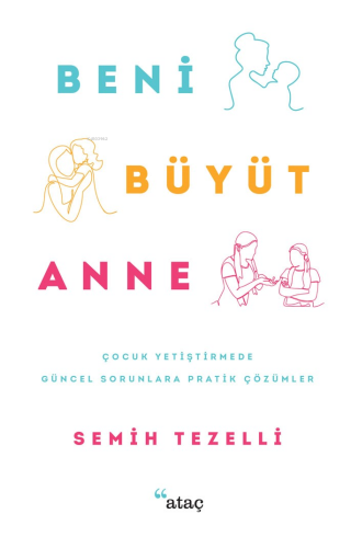 Beni Büyüt Anne;Çocuk Yetiştirmede Güncel Sorunlara Pratik Çözümler | 