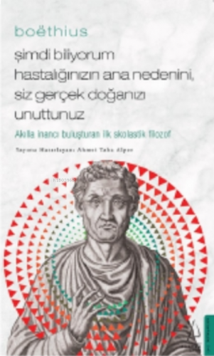 Boëthius - Şimdi Biliyorum Hastalığınızın Ana Nedenini, Siz gerçek Doğ