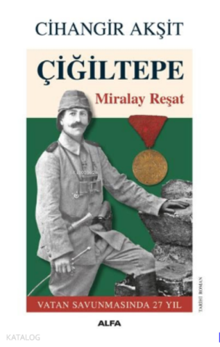 Çiğiltepe Miralay Reşat ;Vatan Savunmasında 27 yıl | benlikitap.com