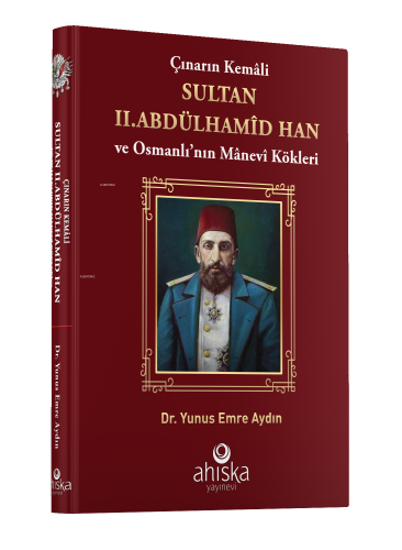 Çınarın Kemali Sultan II. Abdülhamid Han ve Osmanlı' nın Manevi Kökler