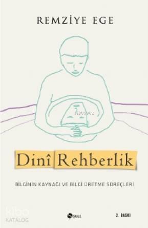 Dinî Rehberlik; Bilginin Kaynağı ve Bilgi Üretme Süreçleri | benlikita