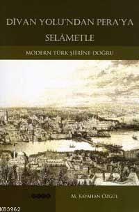 Divan Yolu'ndan Pera'ya Selâmetle; Modern Türk Şiirine Doğru | benliki