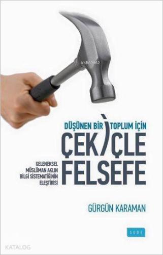 Düşünen Bir Toplum İçin Çekiçle Felsefe; Geleneksel Müslüman Aklın Bil