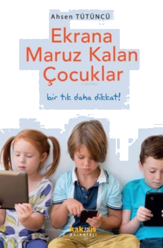 Ekrana Maruz Kalan Çocuklar - Bir Tık Daha Dikkat! | benlikitap.com