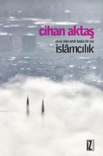 Eksik Olan Artık Başka Bir Şey İslamcılık | benlikitap.com