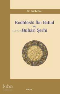 Endülüslü İbn Battal ve Buhârî Şerhi | benlikitap.com