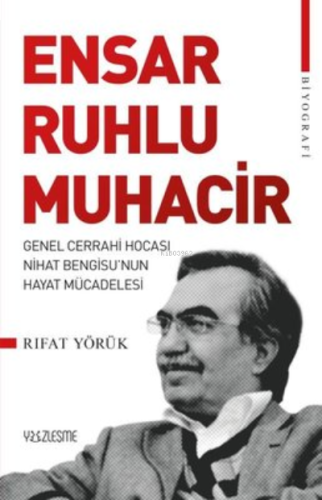 Ensar Ruhlu Muhacir ;Genel Cerrahi Hocası Nihat Bengisu'nun Hayat Müca