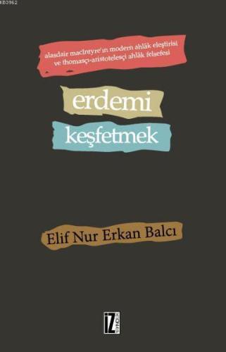 Erdemi Keşfetmek; Alasdair MacIntyre'ın Modern Ahlâk Eleştirisi ve Tho