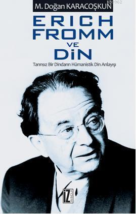 Erich Fromm ve Din; Tanrısız Bir Dindarın Hümanistik Din Anlayışı | be