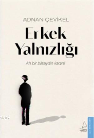 Erkek Yalnızlığı; Ah Bir Bilseydin Kadın! | benlikitap.com