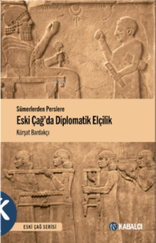 Eski Çağda Sümerlerden Perslere Diplomatik Elçilik | benlikitap.com