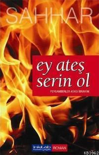 Ey Ateş Serin Ol; Peygamberler Atası İbrahim | benlikitap.com