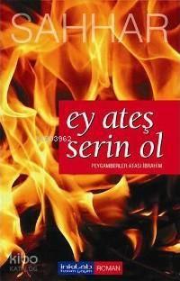 Ey Ateş Serin Ol; Peygamberler Atası İbrahim | benlikitap.com