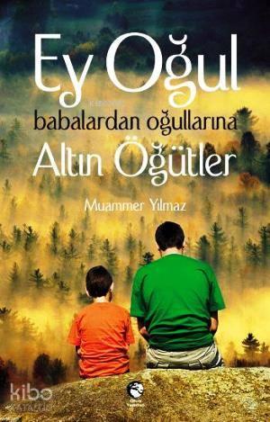 Ey Oğul Babalardan Oğullarına Altın Öğütler | benlikitap.com