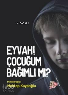 Eyvah! Çocuğum Bağımlı mı? | benlikitap.com