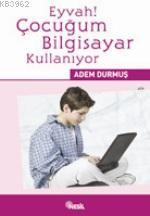 Eyvah! Çocuğum Bilgisayar Kullanıyor | benlikitap.com