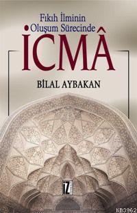 Fıkıh İlminin Oluşum Sürecinde İcmâ | benlikitap.com