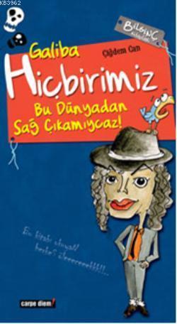 Galiba Hiçbirimiz Bu Dünyadan Sağ Çıkamıycaz! | benlikitap.com