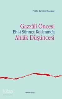 Gazzâli Öncesi Ehl-i Sünnet Kelâmında Ahlâk Düşüncesi | benlikitap.com