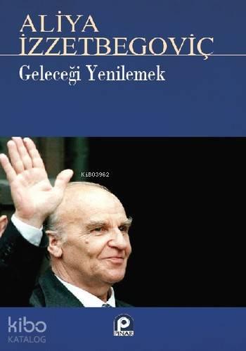 Geleceği Yenilemek Aliya İzzetbegoviç | benlikitap.com