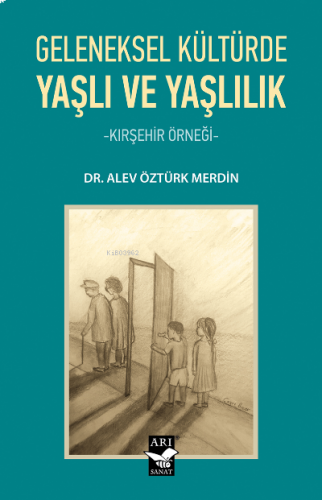 Geleneksel Kültürde Yaşlı ve Yaşlılık;-Kırşehir Örneği- | benlikitap.c