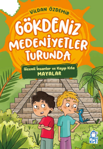 Gökdeniz Medeniyetler Turunda ;Gizemli İnsanlar ve Kayıp Kıta Mayalar 