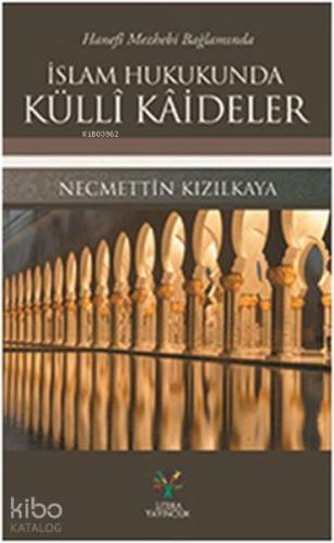 Hanefi Mezhebi Bağlamında İslam Hukukunda Külli Kaideler | benlikitap.