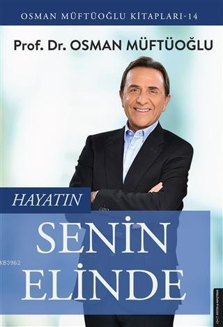 Hayatın Senin Elinde; Osman Müftüoğlu Kitapları 14 | benlikitap.com