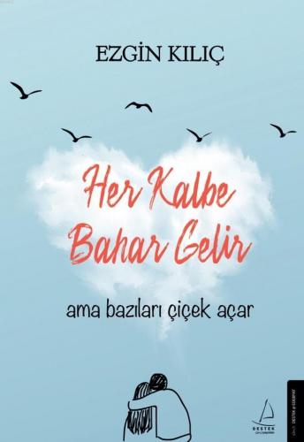 Her Kalbe Bahar Gelir Ama Bazıları Çiçek Açar | benlikitap.com