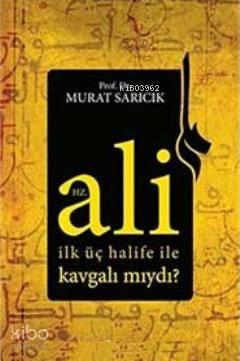 Hz. Ali İlk Üç Halife ile Kavgalı mıydı? | benlikitap.com