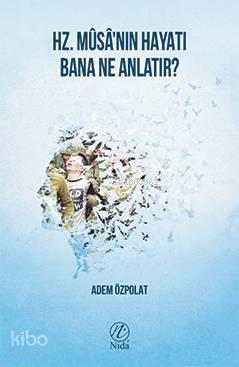 Hz. Mûsâ'nın Hayatı Bana Ne Anlatır? | benlikitap.com