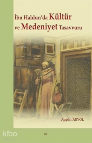 İbn Haldun'da Kültür ve Medeniyet Tasavvuru | benlikitap.com