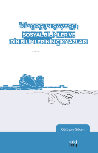 İki Yorgun Savaşçı: Sosyal Bilimler Ve Din Bilimlerinin Çıkmazları | b